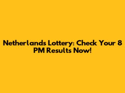 Netherlands Lottery: Check Your 8 PM Results Now!