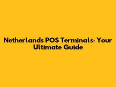 Netherlands POS Terminals: Your Ultimate Guide
