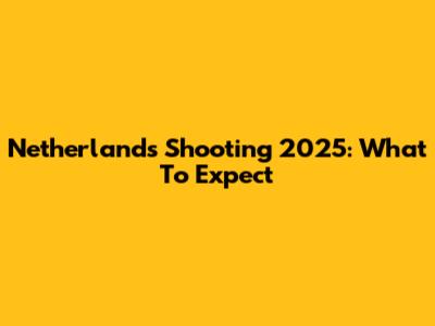 Netherlands Shooting 2025: What To Expect
