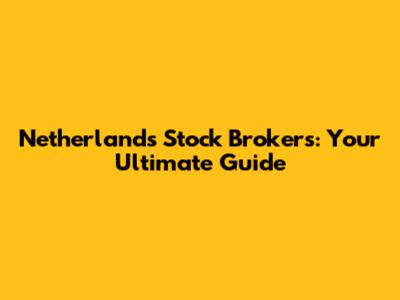 Netherlands Stock Brokers: Your Ultimate Guide