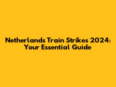 Netherlands Train Strikes 2024: Your Essential Guide