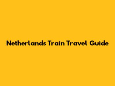 Netherlands Train Travel Guide