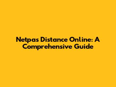 Netpas Distance Online: A Comprehensive Guide