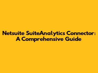 Netsuite SuiteAnalytics Connector: A Comprehensive Guide