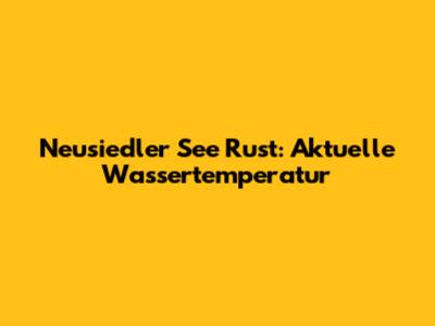 Neusiedler See Rust: Aktuelle Wassertemperatur