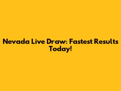 Nevada Live Draw: Fastest Results Today!