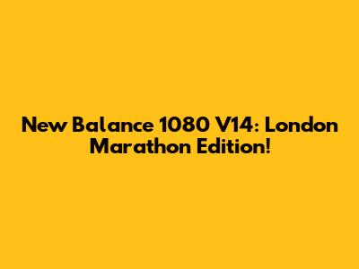New Balance 1080 V14: London Marathon Edition!
