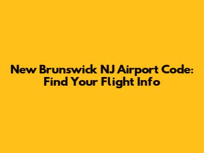 New Brunswick NJ Airport Code: Find Your Flight Info