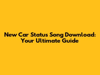 New Car Status Song Download: Your Ultimate Guide