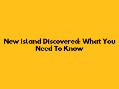 New Island Discovered: What You Need To Know