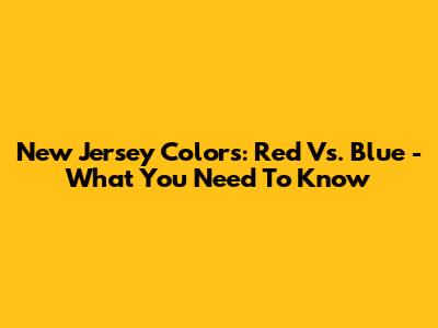 New Jersey Colors: Red Vs. Blue - What You Need To Know