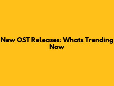 New OST Releases: What's Trending Now