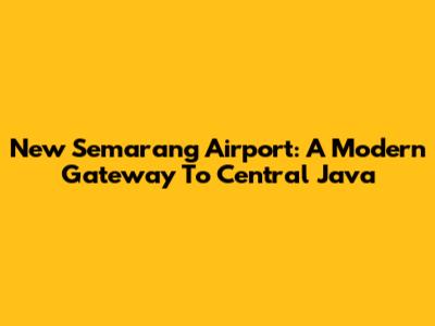 New Semarang Airport: A Modern Gateway To Central Java