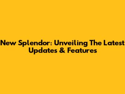 New Splendor: Unveiling The Latest Updates & Features