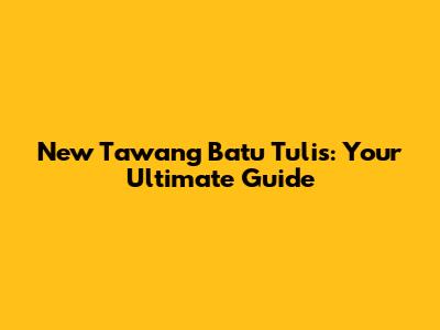 New Tawang Batu Tulis: Your Ultimate Guide