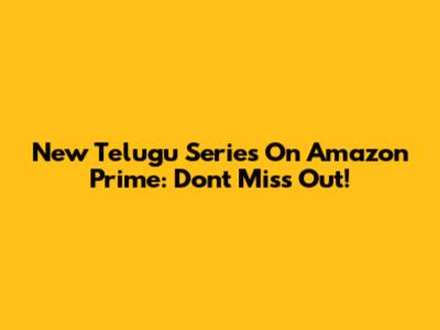 New Telugu Series On Amazon Prime: Don't Miss Out!
