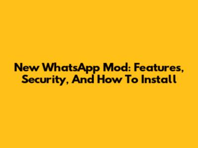 New WhatsApp Mod: Features, Security, And How To Install