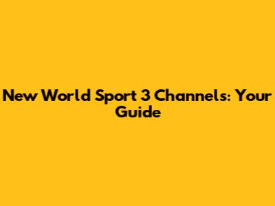 New World Sport 3 Channels: Your Guide