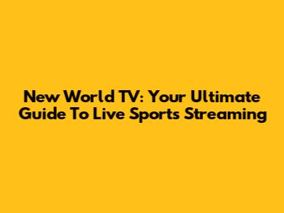 New World TV: Your Ultimate Guide To Live Sports Streaming
