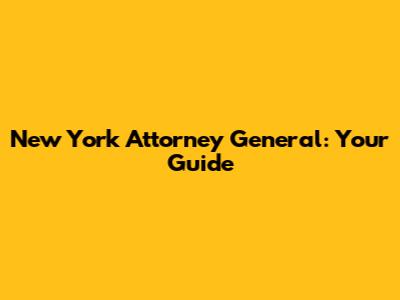 New York Attorney General: Your Guide