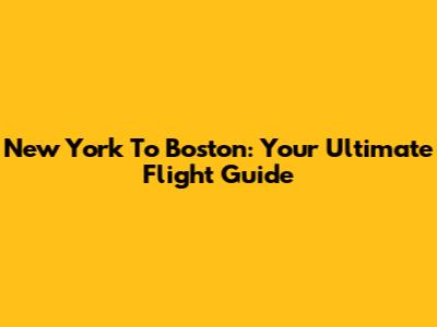 New York To Boston: Your Ultimate Flight Guide