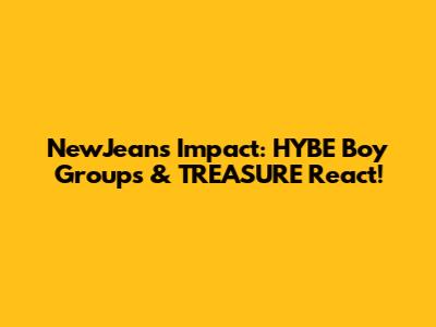NewJeans' Impact: HYBE Boy Groups & TREASURE React!