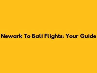 Newark To Bali Flights: Your Guide