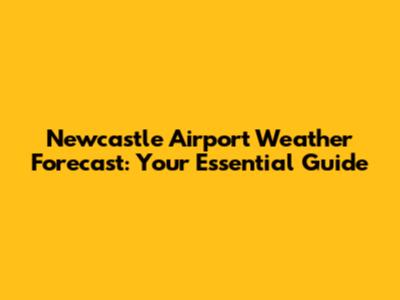 Newcastle Airport Weather Forecast: Your Essential Guide