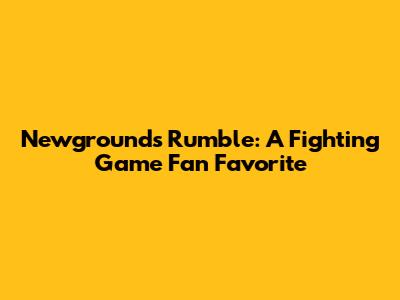 Newgrounds Rumble: A Fighting Game Fan Favorite