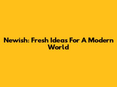 Newish: Fresh Ideas For A Modern World