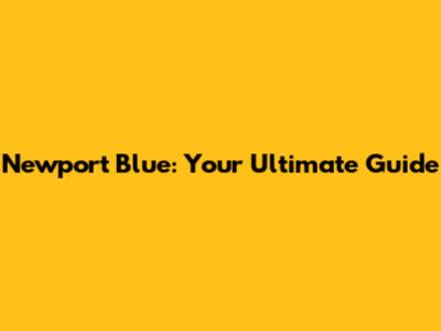 Newport Blue: Your Ultimate Guide