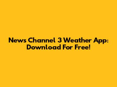 News Channel 3 Weather App: Download For Free!