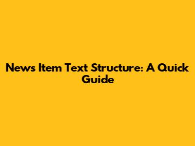 News Item Text Structure: A Quick Guide