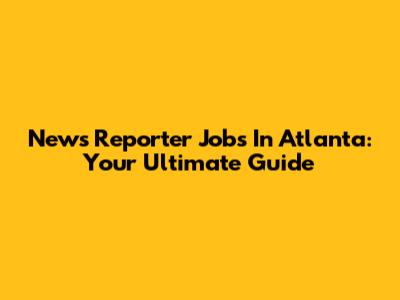 News Reporter Jobs In Atlanta: Your Ultimate Guide