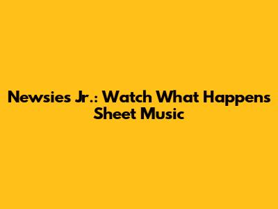 Newsies Jr.: Watch What Happens Sheet Music