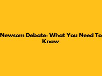 Newsom Debate: What You Need To Know