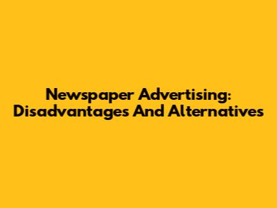 Newspaper Advertising: Disadvantages And Alternatives