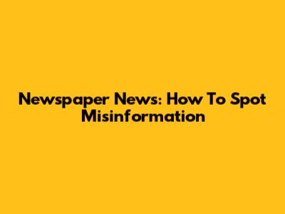 Newspaper News: How To Spot Misinformation