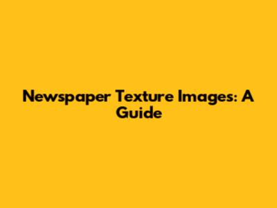 Newspaper Texture Images: A Guide