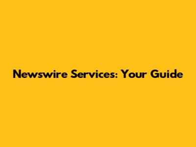 Newswire Services: Your Guide