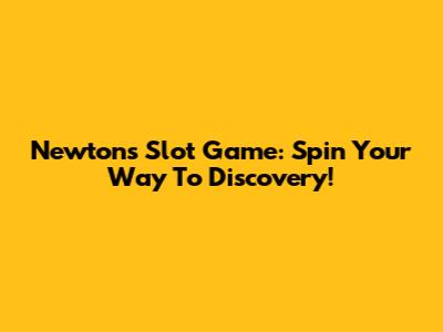 Newton's Slot Game: Spin Your Way To Discovery!