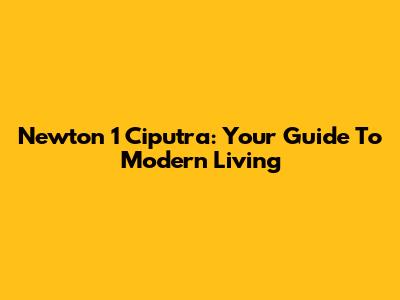 Newton 1 Ciputra: Your Guide To Modern Living