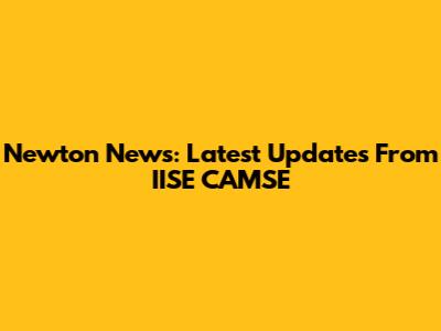 Newton News: Latest Updates From IISE CAMSE