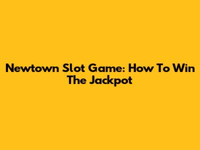 Newtown Slot Game: How To Win The Jackpot