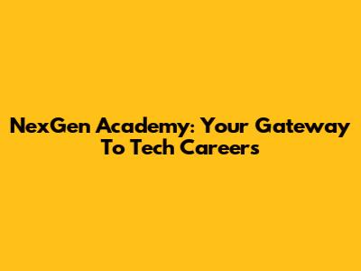 NexGen Academy: Your Gateway To Tech Careers