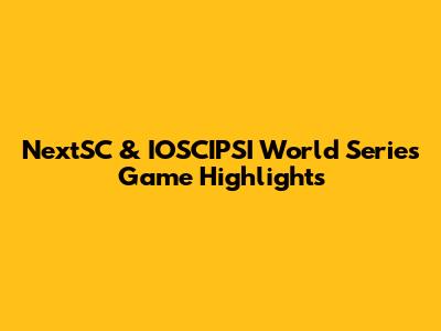 NextSC & IOSCIPSI World Series Game Highlights
