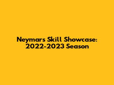 Neymar's Skill Showcase: 2022-2023 Season