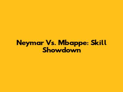 Neymar Vs. Mbappe: Skill Showdown