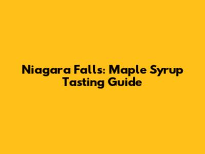 Niagara Falls: Maple Syrup Tasting Guide