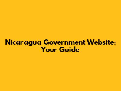 Nicaragua Government Website: Your Guide